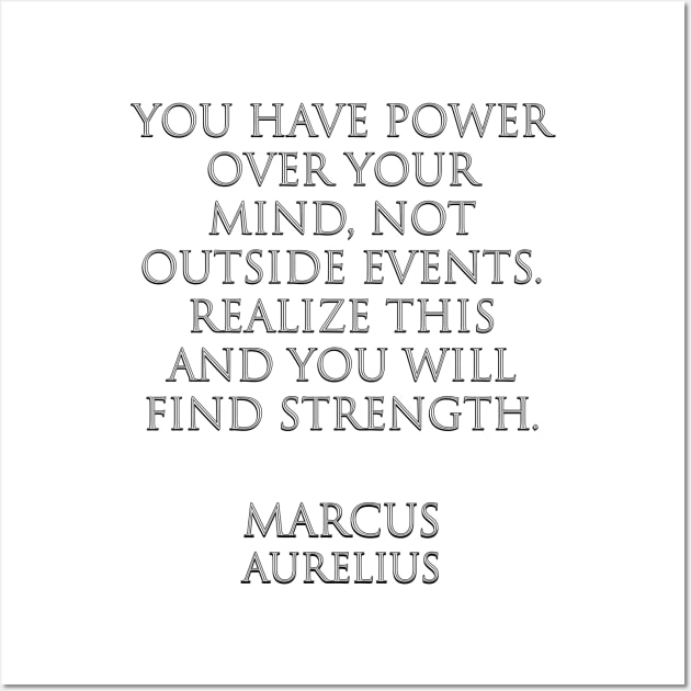 You have power over your mind — not outside events. Realize this and you will find strength -  Marcus Aurelius  - Stoic Quotes Wall Art by InspireMe